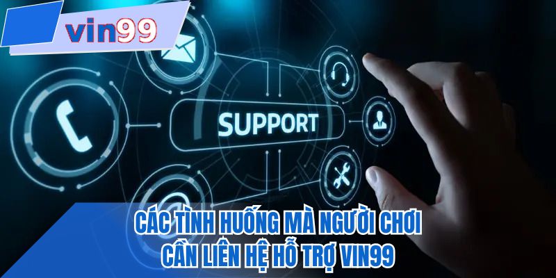 Các tình huống mà người chơi cần liên hệ hỗ trợ VIN99