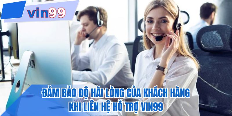 Đảm bảo độ hài lòng của khách hàng khi liên hệ hỗ trợ VIN99