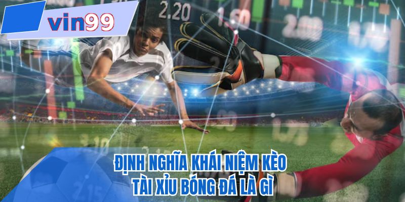 Định nghĩa về khái niệm tài xỉu bóng đá là gì