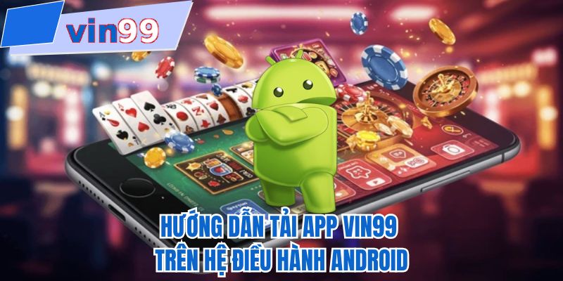 Hướng dẫn tải app VIN99 trên hệ điều hành Android