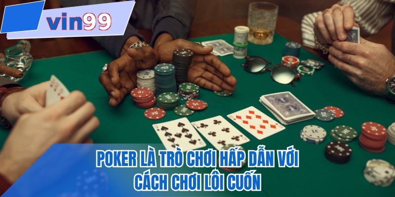 Poker là trò chơi hấp dẫn với cách chơi lôi cuốn 