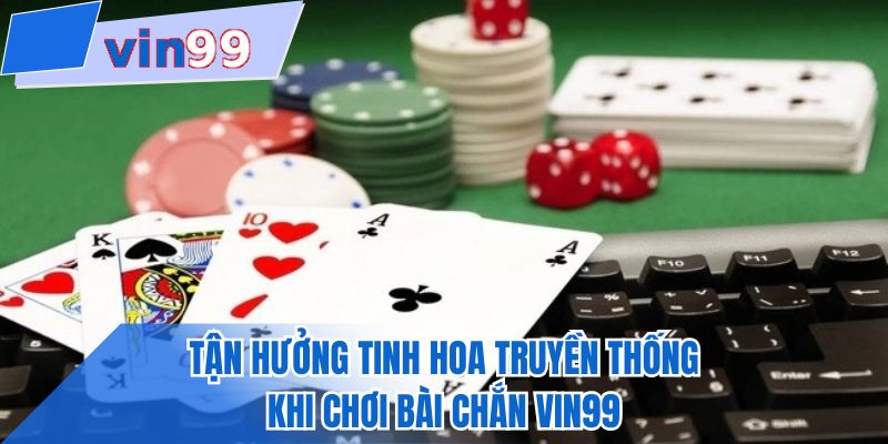Tận hưởng tinh hoa truyền thống khi chơi bài chắn VIN99