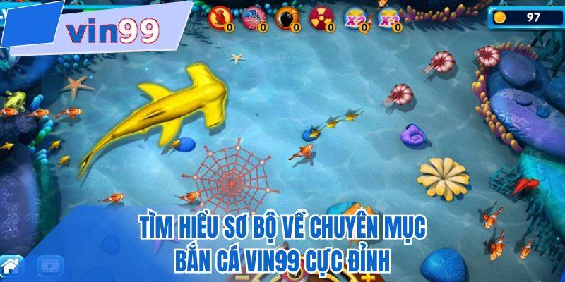 Tìm hiểu sơ bộ về chuyên mục bắn cá VIN99 cực đỉnh