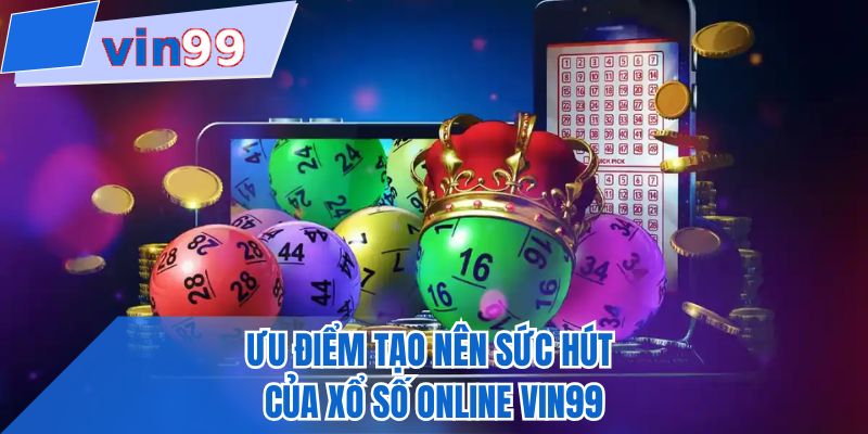 Ưu điểm tạo nên sức hút của xổ số online VIN99